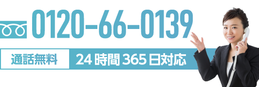 フリーダイヤル 0120-66-0139 通話無料 24時間365日対応
